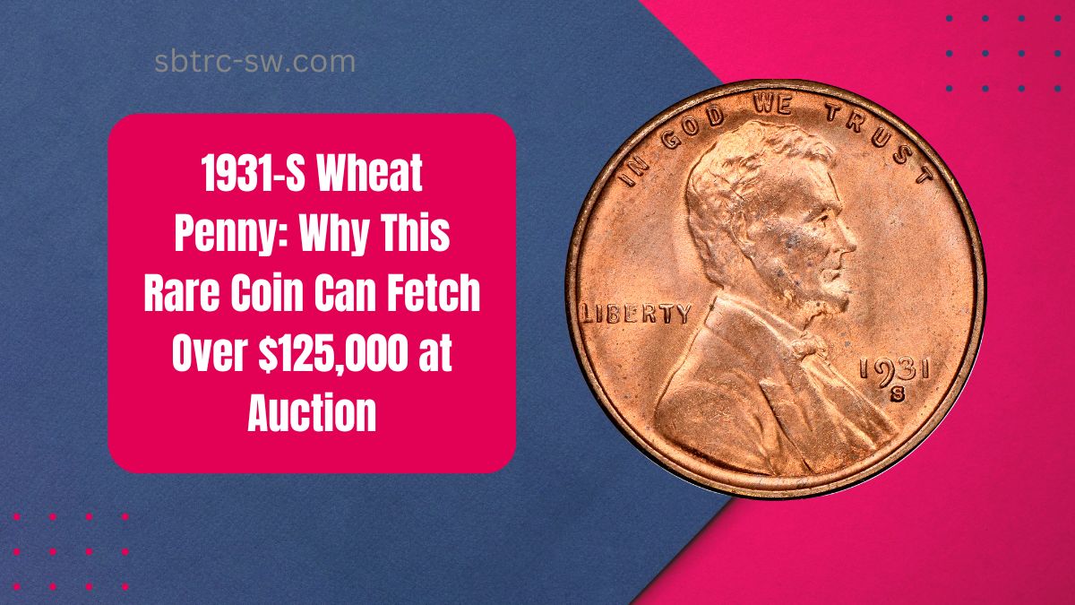 1931-S Wheat Penny: Why This Rare Coin Can Fetch Over $125,000 at Auction