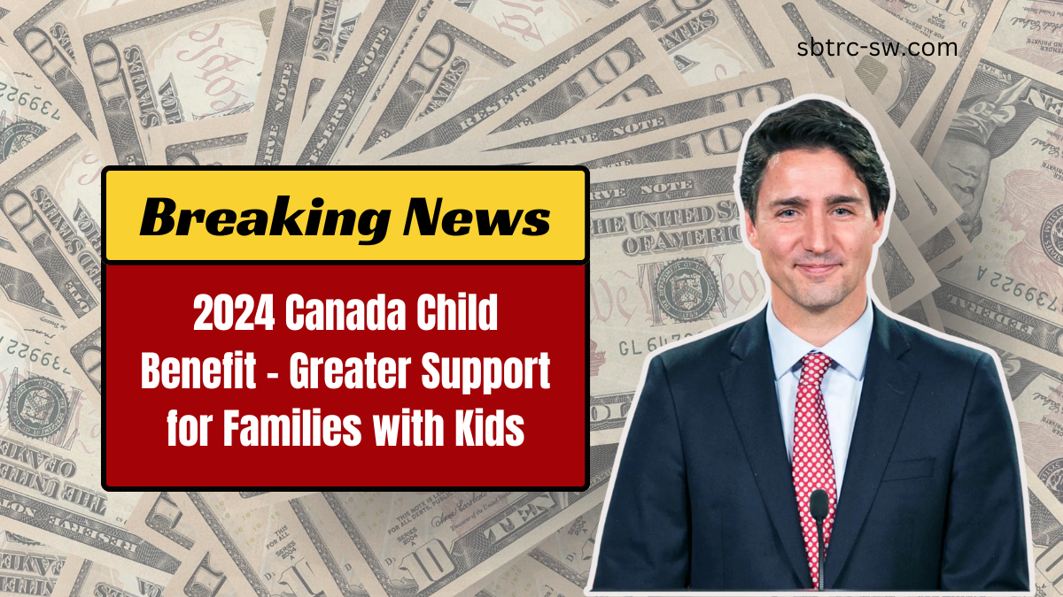 2024 Canada Child Benefit - Greater Support for Families with Kids