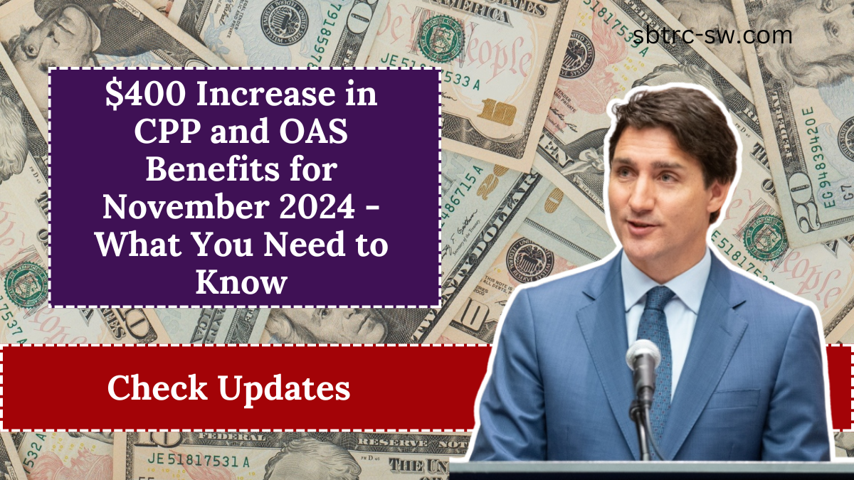 $400 Increase in CPP and OAS Benefits for November 2024 - What You Need to Know