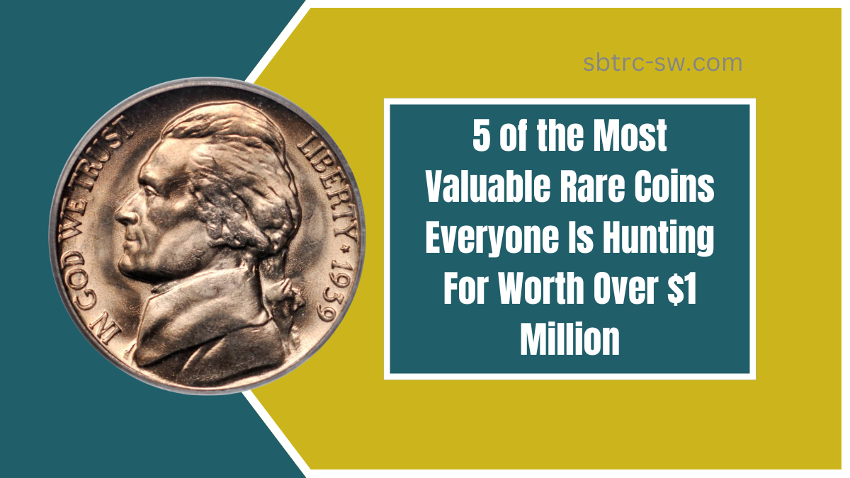 5 of the Most Valuable Rare Coins Everyone Is Hunting For Worth Over $1 Million