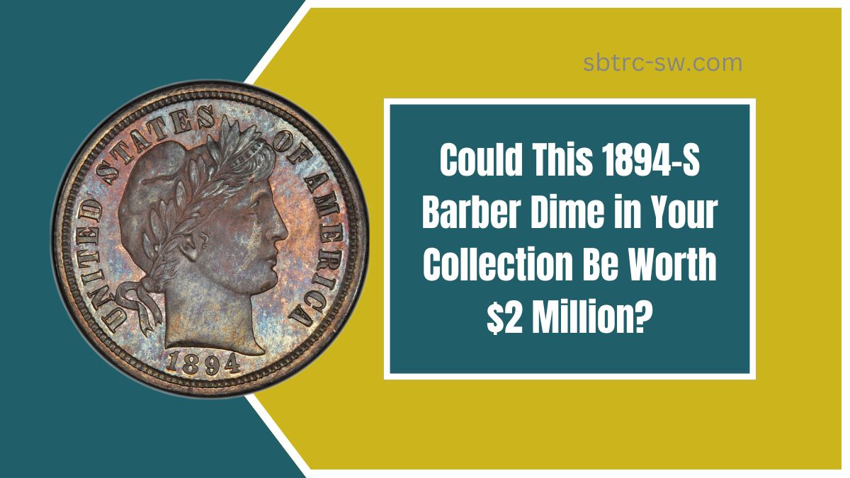 Could This 1894-S Barber Dime in Your Collection Be Worth $2 Million?