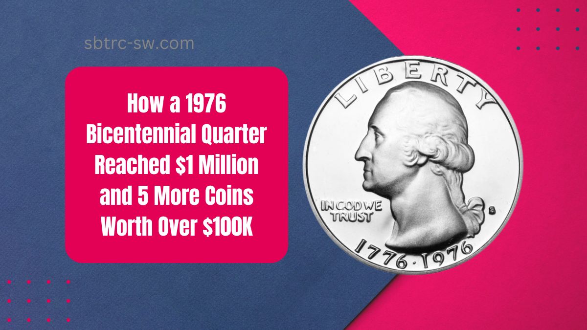 How a 1976 Bicentennial Quarter Reached $1 Million and 5 More Coins Worth Over $100K