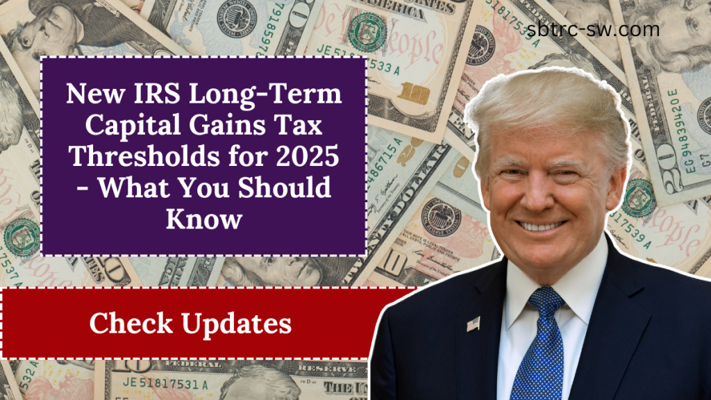 New IRS LongTerm Capital Gains Tax Thresholds for 2025 What You