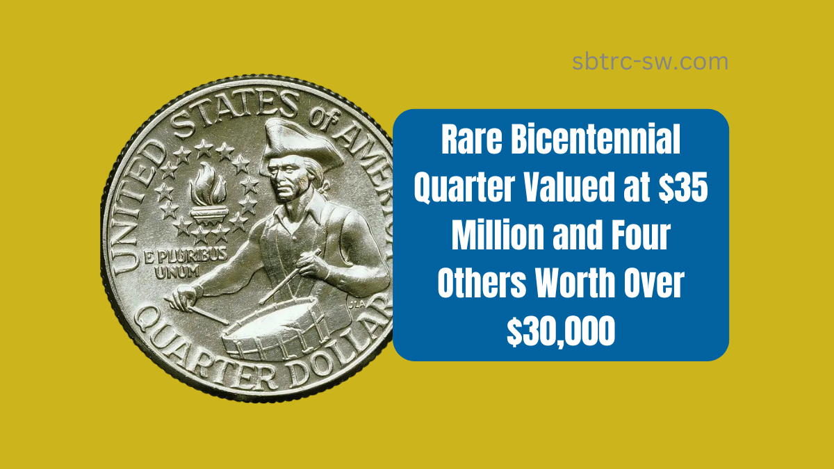 Rare Bicentennial Quarter Valued at $35 Million and Four Others Worth Over $30,000