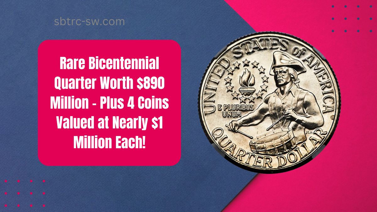 Rare Bicentennial Quarter Worth $890 Million – Plus 4 Coins Valued at Nearly $1 Million Each!