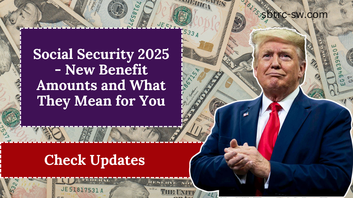 Social Security 2025 - New Benefit Amounts and What They Mean for You