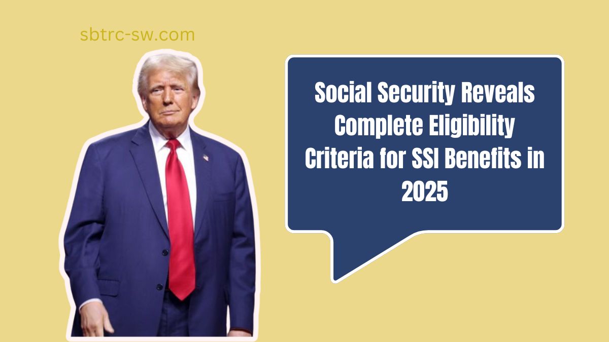 Social Security Reveals Complete Eligibility Criteria for SSI Benefits in 2025