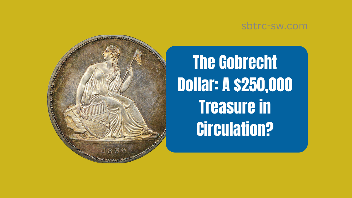 The Gobrecht Dollar A $250,000 Treasure in Circulation