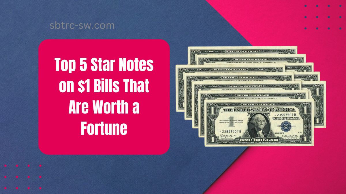 Top 5 Star Notes on $1 Bills That Are Worth a Fortune