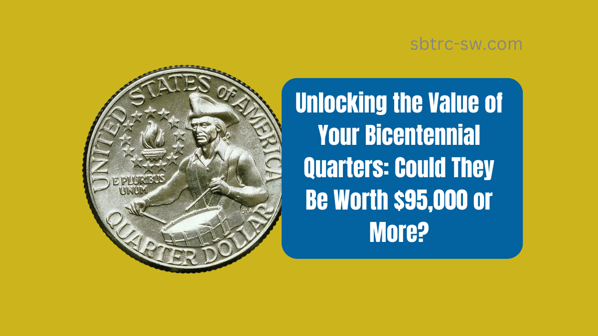 Unlocking the Value of Your Bicentennial Quarters: Could They Be Worth $95,000 or More?