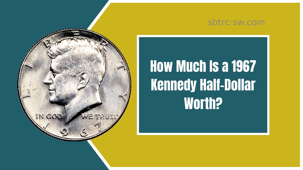 How Much Is a 1967 Kennedy Half-Dollar Worth?