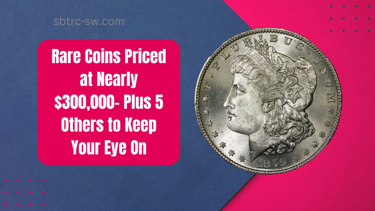 Rare Coins Priced at Nearly $300,000- Plus 5 Others to Keep Your Eye On