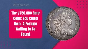 The $750,000 Rare Coins You Could Own- A Fortune Waiting to Be Found